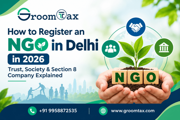 How to Register an NGO in Delhi in 2026: Trust, Society & Section 8 Company Explained
